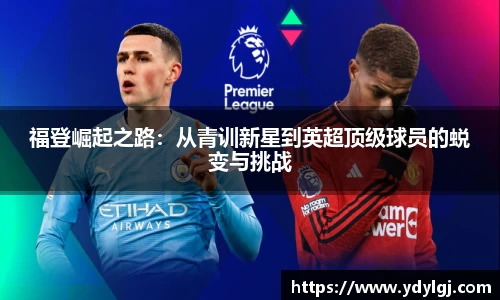 福登崛起之路：从青训新星到英超顶级球员的蜕变与挑战
