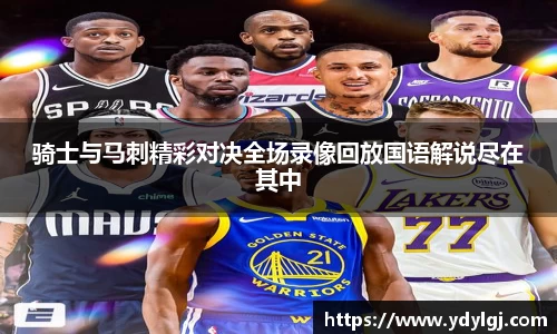 骑士与马刺精彩对决全场录像回放国语解说尽在其中